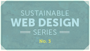 Sustainable Web Design Series, Number 3