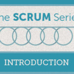 The Scrum Series: Tips for Agile Project Execution